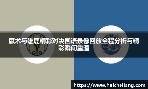 魔术与雄鹿精彩对决国语录像回放全程分析与精彩瞬间重温